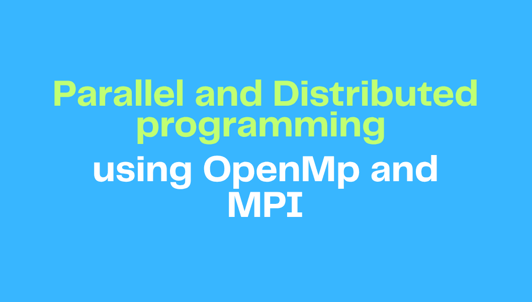 Parallel and Distributed programming using OpenMP and MPI